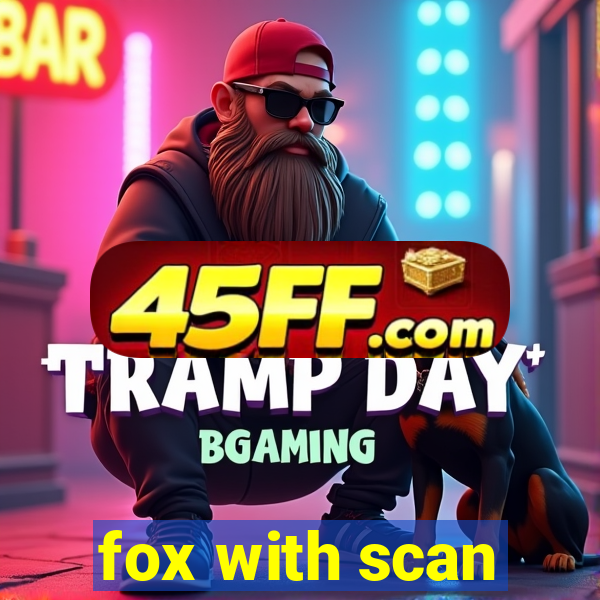 fox with scan